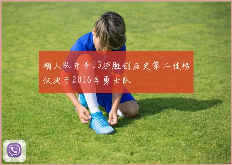 湖人队开季13连胜创历史第二佳绩仅次于2016年勇士队