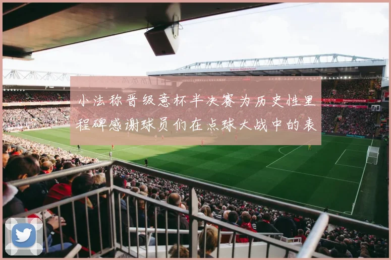 小法称晋级意杯半决赛为历史性里程碑感谢球员们在点球大战中的表现