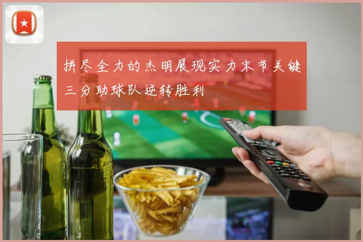 拼尽全力的杰明展现实力末节关键三分助球队逆转胜利