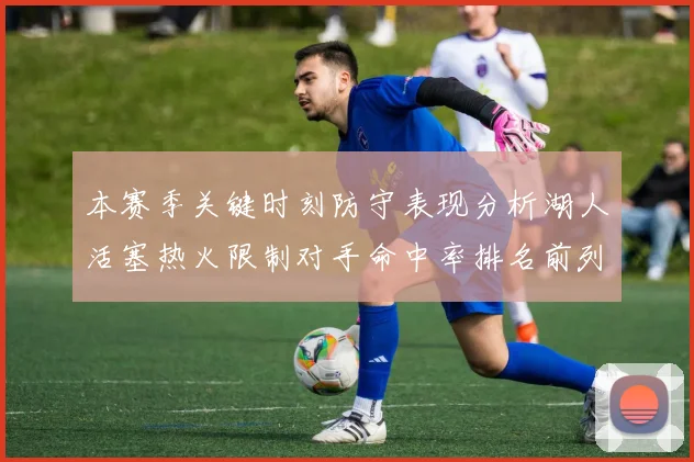 本赛季关键时刻防守表现分析湖人活塞热火限制对手命中率排名前列